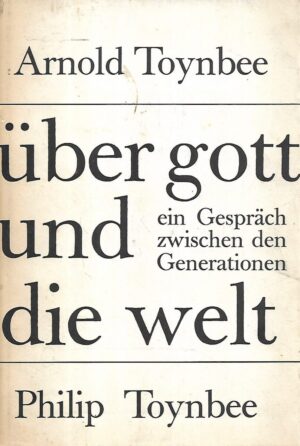 arnold i philip toynbee: uber gott und die welt- ein gespräch zwischen den generationen