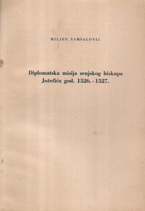 miljen Šamšalović: diplomatska misija senjskog biskupa jožefića god.1526.-1527.