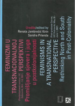 renata  jambrešić kirin,sandra prlenda (ur.): feminizmi u transnacionalnoj perspektivi: promišljanje sjevera i juga u postkolonijalnosti / feminisms in a transnational perspective:  rethinking north and south in post-coloniality