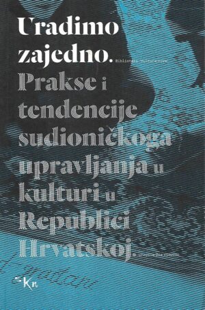 dea vidović, ur.: uradimo zajedno. prakse i tendencije sudioničkoga upravljanja u kulturi u republici hrvatskoj