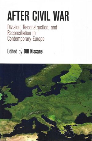 bill kissane (ur.): after civil war -  division, reconstruction, and reconciliation in contemporary europe