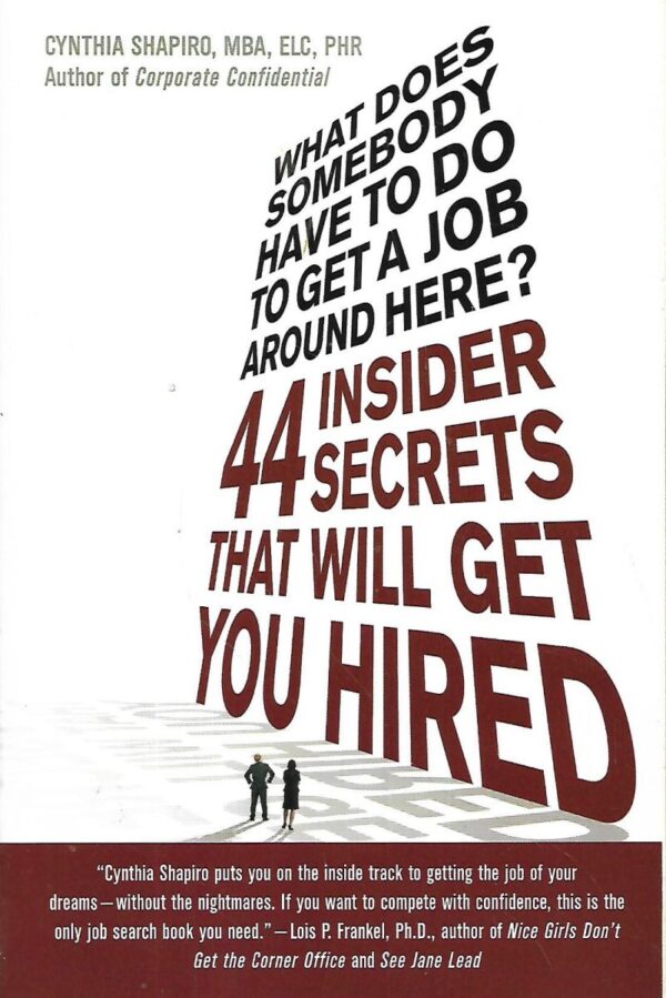 cynthia shapiro: what does somebody have to do to get a job around here? 44 insider secrets that will get you hired