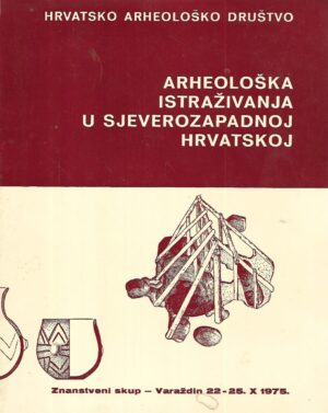 hrvatsko arheološko društvo - arheološka istraživanja u sjeverozapadnoj hrvatskoj- znanstveni skup 22.-25.10.1975.