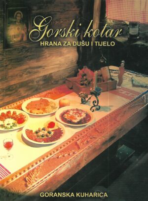 zlatan nadvornik: gorski kotar, hrana za dušu i tijelo (goranska kuharica)