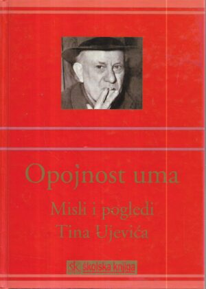 dubravko jelčić, prir.: opojnost uma - misli i pogledi tina ujevića