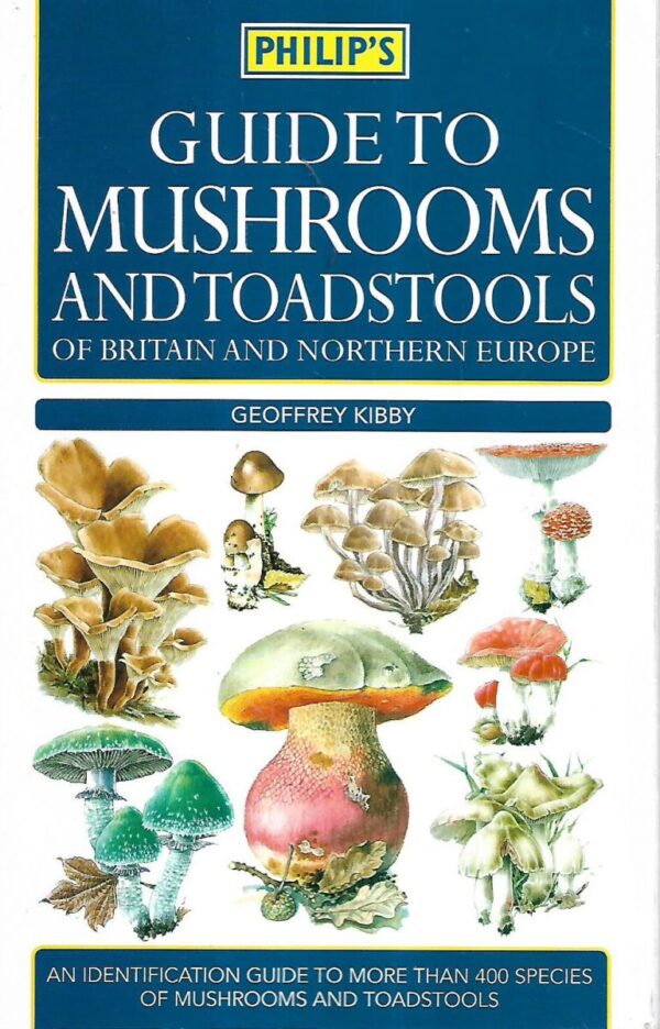 geoffrey kibby:  guide to mushrooms and toadstools of britain  and northern europe