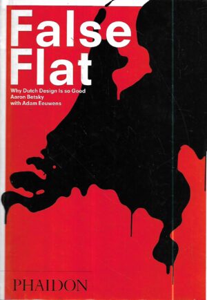 aaron betsky, adam eeuwens: false flat: why dutch design is so good