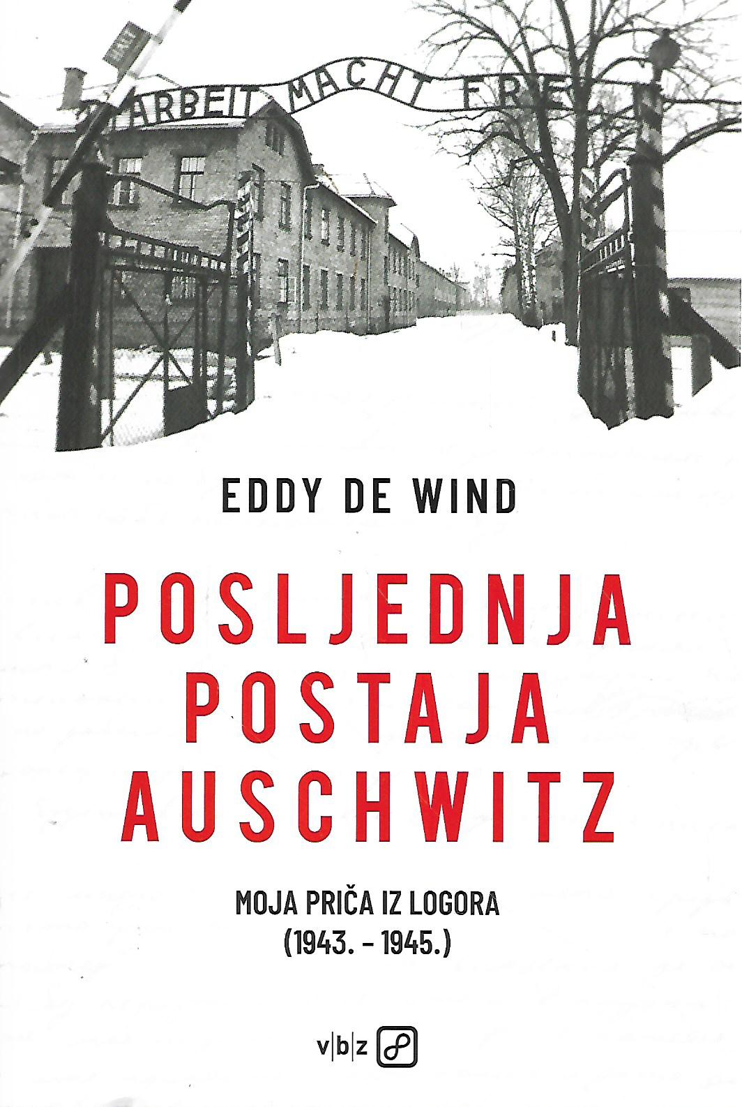 eddy de wind: posljednja postaja auschwitz - moja priča iz logora (1943.-1945.)