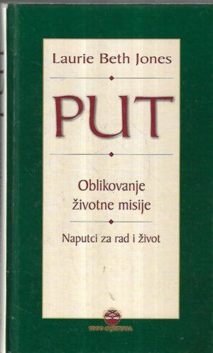 laurie beth jones: put, oblikovanje životne misije - naputci za rad i život