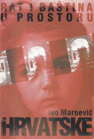 ivo maroević: rat i baština u prostoru hrvatske