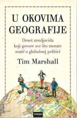 tim marshall: u okovima geografije, deset zemljovida koji govore sve što morate znati o globalnoj politici