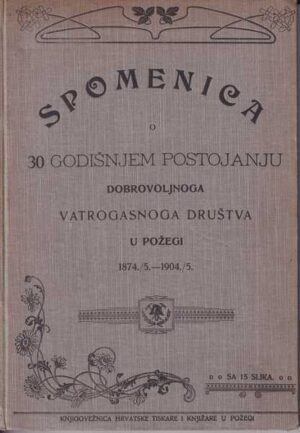 spomenica o 30 godišnjem postojanju dobrovoljnoga vatrogasnog društva u požegi
