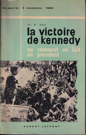 theodore h. white: la victoire de kennedy, ou comment on fait un president