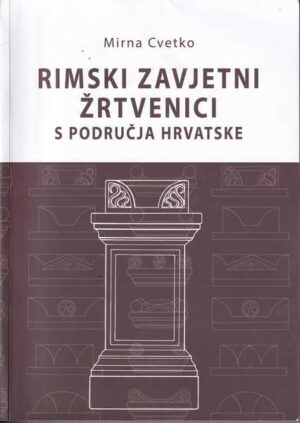 mirna cvetko: rimski zavjetni žrtvenici s područja hrvatske