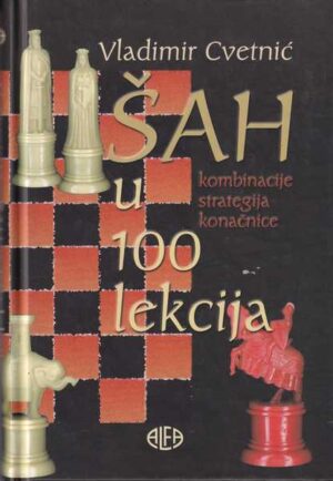 vladimir cvetnić: Šah u 100 lekcija - kombinacije strategija končanice