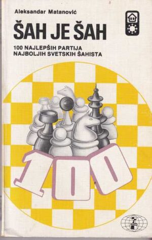aleksandar matanović: šah je šah - 100 najlepših partija najboljih svetskih šahista