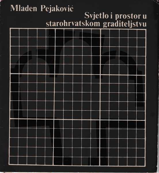 mladen pejaković: svjetlo i prostor u starohrvatskom graditeljstvu