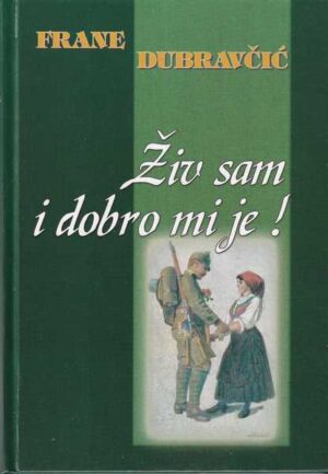 frane dubravčić: Živ sam i dobro mi je! - uspomene iz prvog svjetskog rata 1914.-1918.