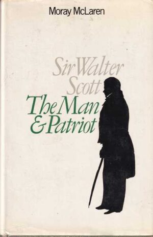 moray mclaren: sir walter scott - the man and patriot