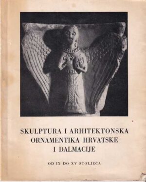 skulptura i arhitektonska ornamentika hrvatske i dalmacije od ix do xv stoljeća