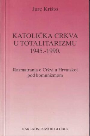 jure krišto: katolička crkva u totalitarizmu 1945.-1990.