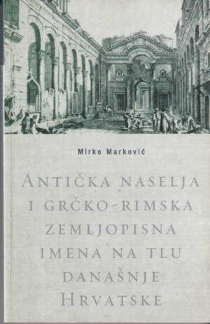 Mirko Marković-Antička naselja i grčko-rimska zemljopisna imena na tlu današnje Hrvatske