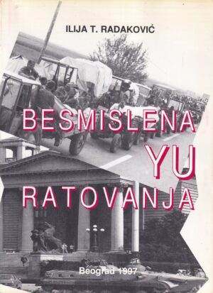 ilija t. radaković: besmislena yu ratovanja