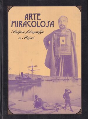 ervin dubrović (ur.): arte miracolosa - stoljeće fotografije u rijeci