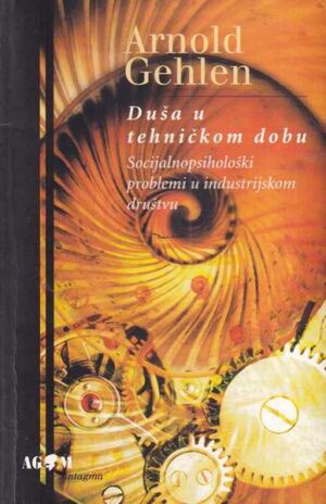 arnold gehlen: duša u tehničkom dobu - socijalnopsihološki problemi u industrijskom drutvu