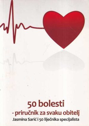 jasmina sarić i 50 liječnika specijalista: 50 bolesti - priručnik za svaku obitelj
