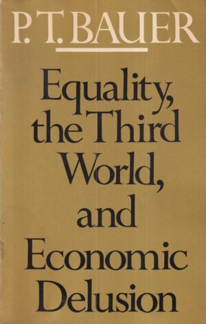 p. t. bauer: equality, the third world, and economic delusion