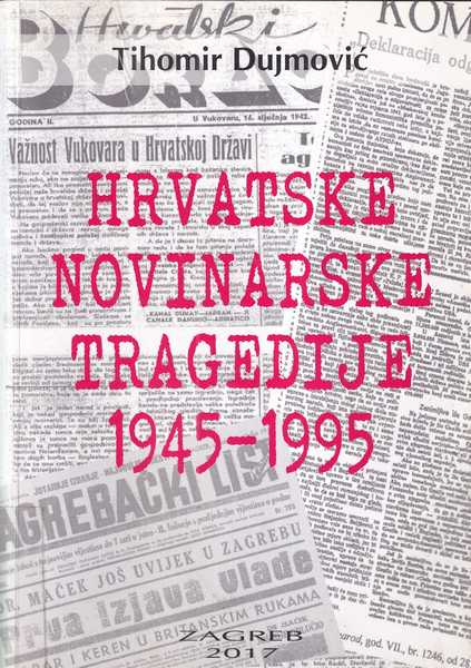 tihomir dujmović: hrvatske novinarske tragedije 1945 - 1995