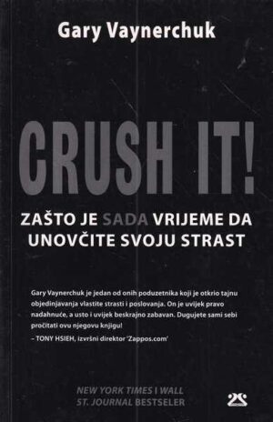 gary vaynerchuk: crush it!: zašto je sada vrijeme da unovčite svoju strast