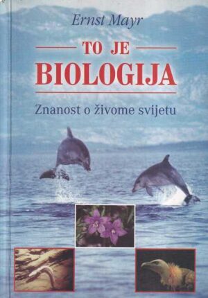 ernst mayr: to je biologija - znanost o živome svijetu