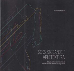 davor senečić: seks, skijanje i arhitektura - od privremene arhitekture do arhitekture informatičkog doba