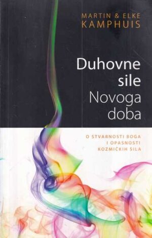 martin i elke kamphuis: duhovne sile novoga doba - o stvarnosti boga i opasnosti kozmičkih sila