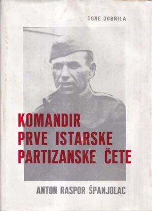 tone dobrila: komandir prve istarske partizanske Čete