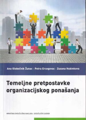 a. globočnik Žunac, p. ercegovac, z. hubinkova: temeljne pretpostavke organizacijskog ponašanja