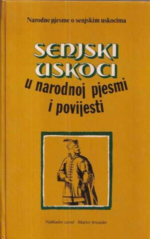 anĐelko mijatoviĆ (ur.): senjski uskoci u narodnoj pjesmi i povijesti