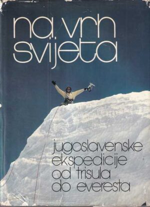 grupa autora: na vrh svijeta - jugoslavenske ekspedicije od trisula do everesta