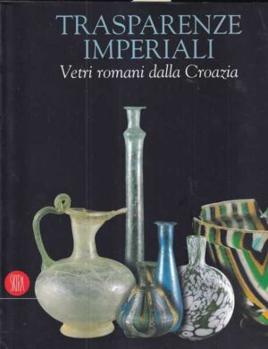 transparenze imperiali - vetri romani dalla croazia