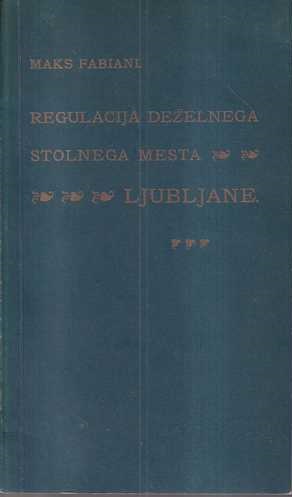 maks fabiani: regulacija deželnega stolnega mesta ljubljane