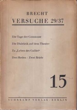 bertolt brecht: versuche 29/37, heft 15 (die tage der commune, die dialektik auf dem theater, zu „leben des galilei”, drei reden, zwei briefe)