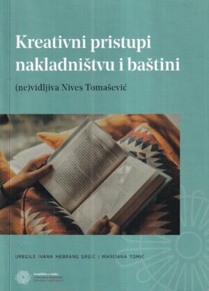ivana hebrang grgić i marijana tomić: kreativni pristupi nakladništvu i baštini