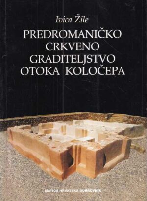 ivica Žile: predromaničko crkveno graditeljstvo otoka koločepa (s potpisom)