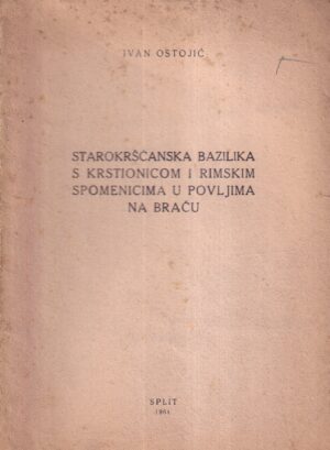 ivan ostojić: starokršćanska bazilika s krstionicom i rimskim spomenicima u povljima na braču