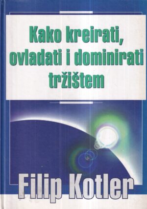 filip kotler: kako kreirati, ovladati i dominirati tržištem