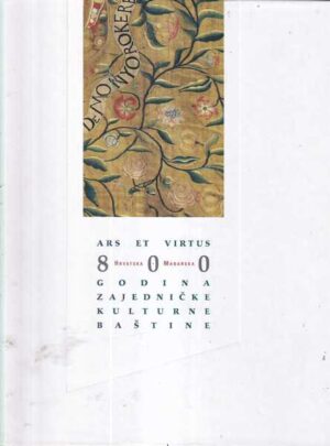 ars et virtus, hrvatska-mađarska: 800 godina zajedničke kuturne baštine