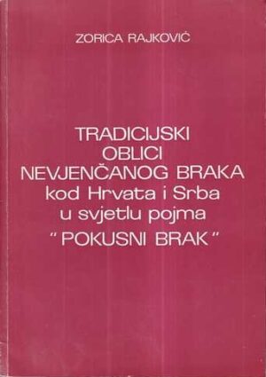 zorica rajković: tradicijski oblici nevjenčanoga braka kod hrvata i srba u svjetlu pojma "pokusni brak"
