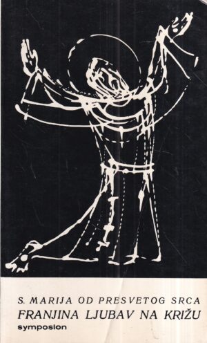 sveta marija od presvetog srca: franjina ljubav na križu